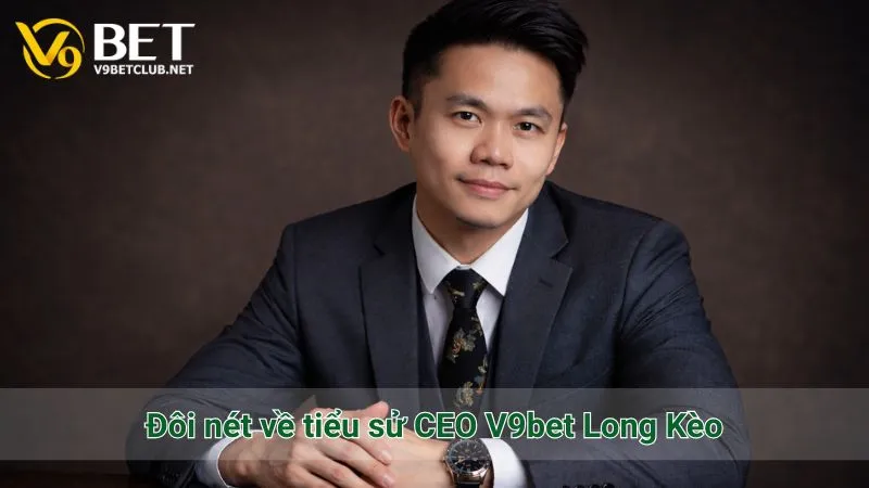 Đôi nét về tiểu sử CEO V9bet Long Kèo