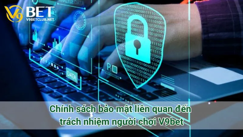 Chính sách bảo mật liên quan đến trách nhiệm người chơi V9bet