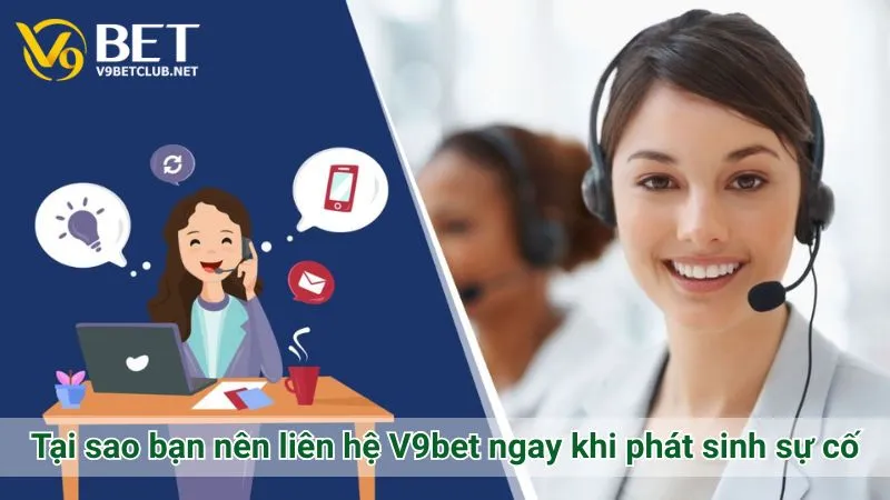 Tại sao bạn nên liên hệ V9bet ngay khi phát sinh sự cố