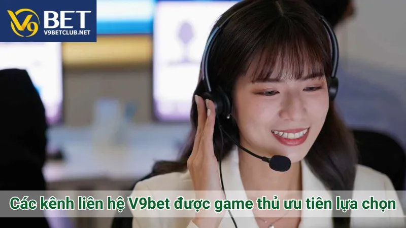 Các kênh liên hệ V9bet được game thủ ưu tiên lựa chọn