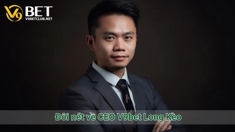 Đôi nét về CEO V9bet Long Kèo