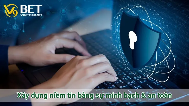 Xây dựng niềm tin bằng sự minh bạch & an toàn