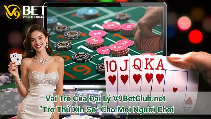 Vai Trò Của Đại Lý V9BetClub.net: “Trợ Thủ Xịn Sò” Cho Mọi Người Chơi