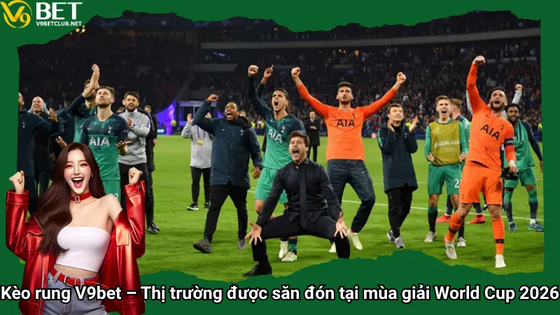 Kèo rung V9bet – Thị trường được săn đón tại mùa giải World Cup 2026