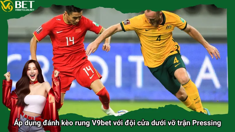 Áp dụng đánh kèo rung V9bet với đội cửa dưới vỡ trận Pressing
