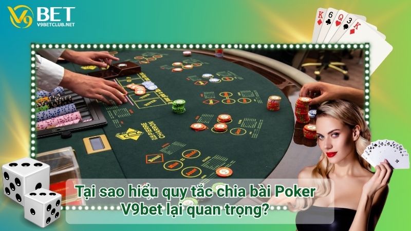 Tại sao hiểu quy tắc chia bài Poker V9bet lại quan trọng?