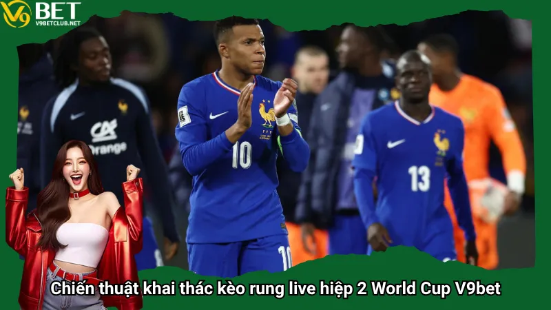 Chiến thuật khai thác kèo rung live hiệp 2 World Cup V9bet