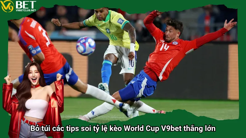 Bỏ túi các tips soi tỷ lệ kèo World Cup V9bet thắng lớn