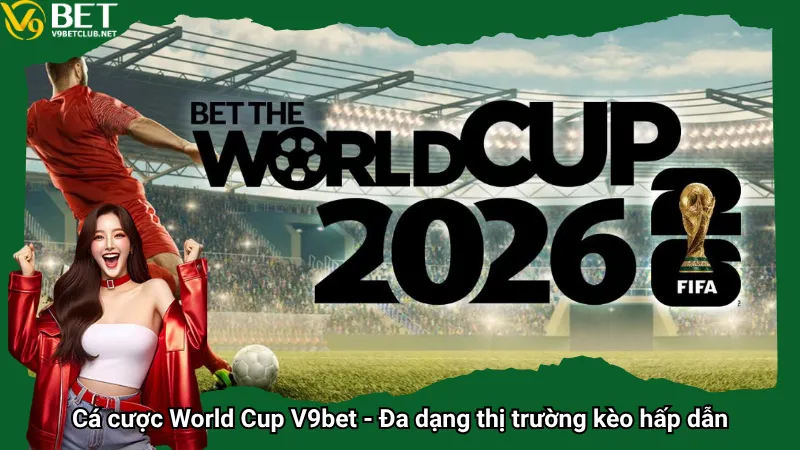 Cá cược World Cup V9bet - Đa dạng thị trường kèo hấp dẫn