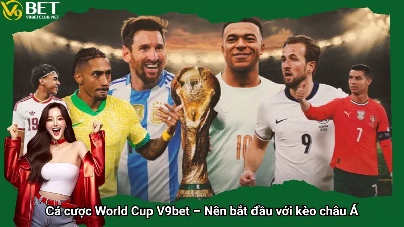 Cá cược World Cup V9bet – Nên bắt đầu với kèo châu Á